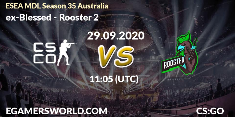 ex-Blessed vs Rooster 2: Betting TIp, Match Prediction. 29.09.2020 at 11:05. Counter-Strike (CS2), ESEA MDL Season 35 Australia
