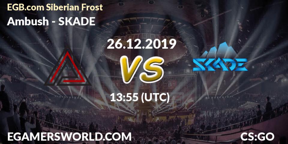 Ambush vs SKADE: Betting TIp, Match Prediction. 26.12.2019 at 10:55. Counter-Strike (CS2), EGB.com Siberian Frost