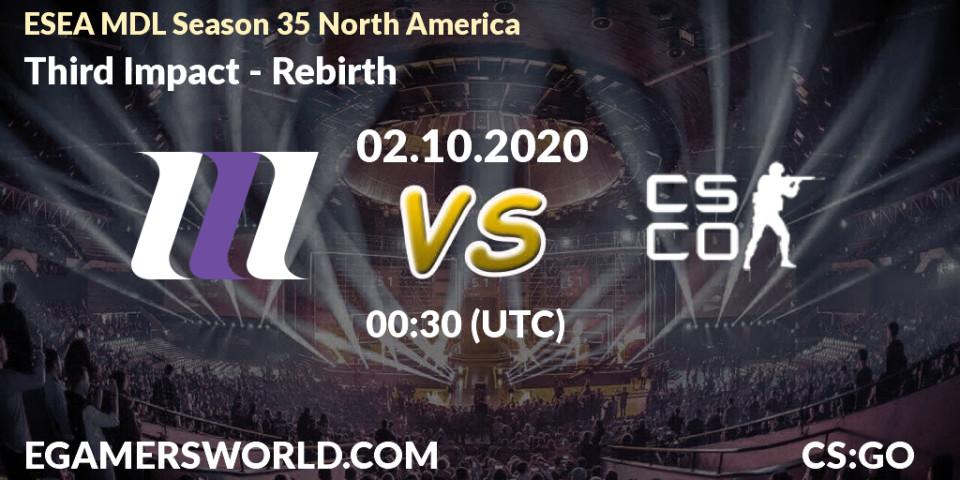 Third Impact vs Rebirth: Betting TIp, Match Prediction. 02.10.2020 at 00:30. Counter-Strike (CS2), ESEA MDL Season 35 North America