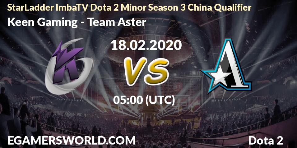 Keen Gaming vs Team Aster: Betting TIp, Match Prediction. 18.02.20. Dota 2, StarLadder ImbaTV Dota 2 Minor Season 3 China Qualifier