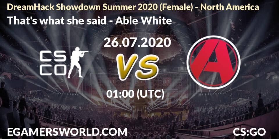That's what she said vs Able White: Betting TIp, Match Prediction. 26.07.20. CS2 (CS:GO), DreamHack Showdown Summer 2020 (Female) - North America