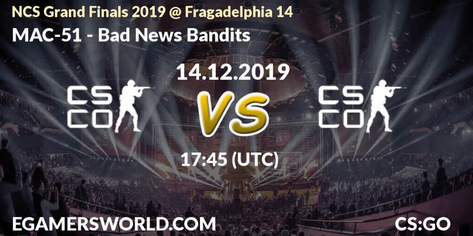 MAC-51 vs Bad News Bandits: Betting TIp, Match Prediction. 14.12.19. CS2 (CS:GO), NCS Grand Finals 2019 @ Fragadelphia 14