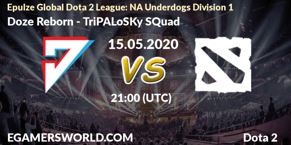 Doze Reborn vs TriPALoSKy SQuad: Betting TIp, Match Prediction. 17.05.2020 at 20:07. Dota 2, Epulze Global Dota 2 League: NA Underdogs Division 1