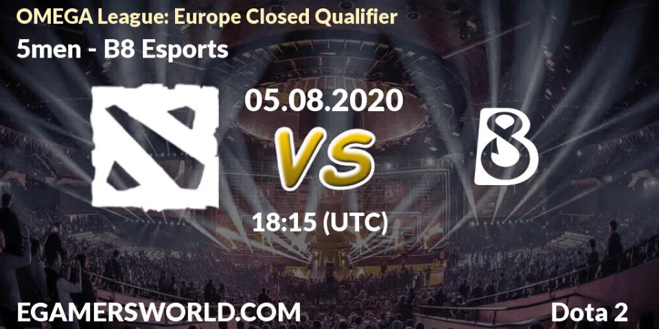 5men vs B8 Esports: Betting TIp, Match Prediction. 05.08.2020 at 19:28. Dota 2, OMEGA League: Europe Closed Qualifier