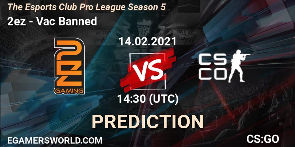 2ez vs Vac Banned: Betting TIp, Match Prediction. 14.02.2021 at 13:30. Counter-Strike (CS2), The Esports Club Pro League Season 5