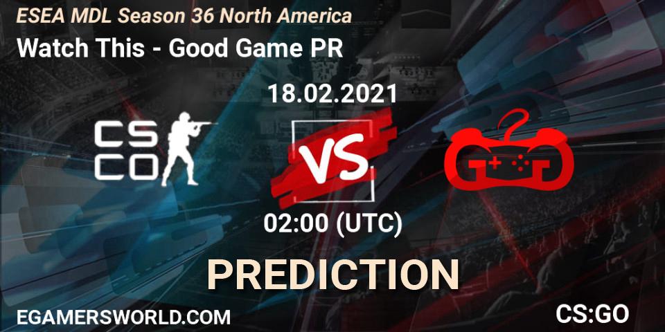 Watch This vs Good Game PR: Betting TIp, Match Prediction. 18.02.21. CS2 (CS:GO), MDL ESEA Season 36: North America - Premier Division