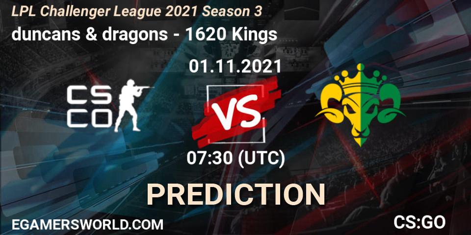 duncans & dragons vs 1620 Kings: Betting TIp, Match Prediction. 01.11.2021 at 07:30. Counter-Strike (CS2), LPL Challenger League 2021 Season 3