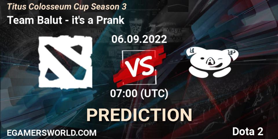 Team Balut vs it's a Prank: Betting TIp, Match Prediction. 06.09.2022 at 07:15. Dota 2, Titus Colosseum Cup Season 3