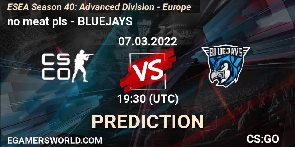 no meat pls vs BLUEJAYS: Betting TIp, Match Prediction. 07.03.2022 at 19:30. Counter-Strike (CS2), ESEA Season 40: Advanced Division - Europe