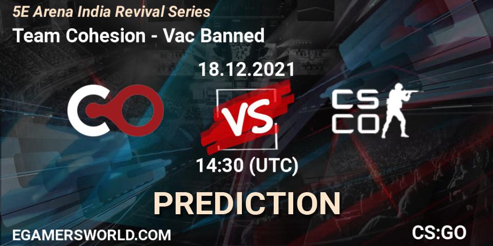 Team Cohesion vs Vac Banned: Betting TIp, Match Prediction. 18.12.2021 at 14:30. Counter-Strike (CS2), 5E Arena India Revival Series