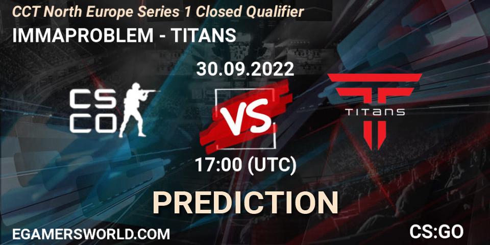 IMMAPROBLEM vs TITANS: Betting TIp, Match Prediction. 30.09.22. CS2 (CS:GO), CCT North Europe Series 1 Closed Qualifier