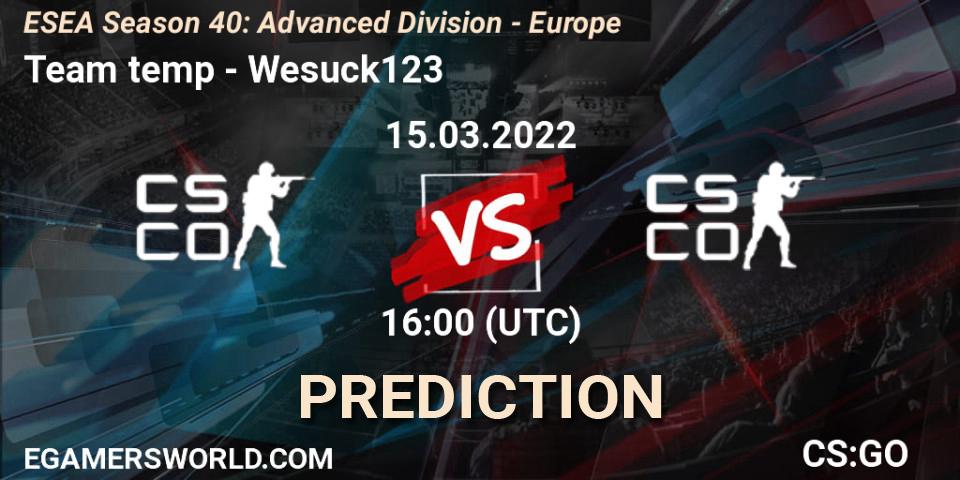 Team temp vs Wesuck123: Betting TIp, Match Prediction. 15.03.2022 at 16:00. Counter-Strike (CS2), ESEA Season 40: Advanced Division - Europe