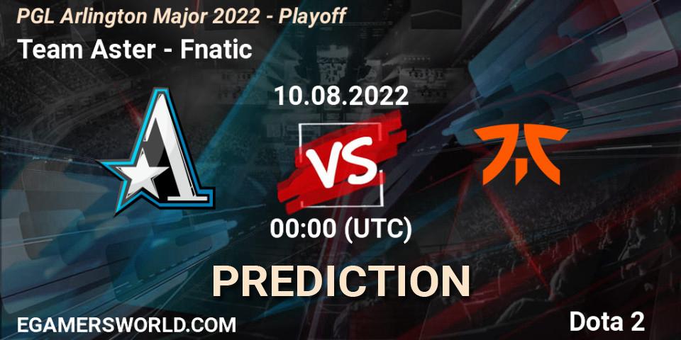 Team Aster vs Fnatic: Betting TIp, Match Prediction. 10.08.22. Dota 2, PGL Arlington Major 2022 - Playoff