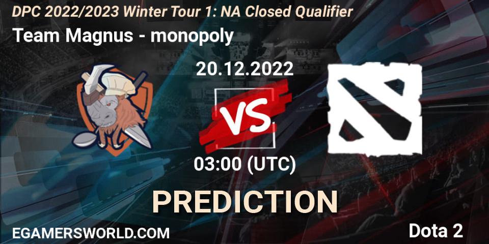 Team Magnus vs monopoly: Betting TIp, Match Prediction. 20.12.2022 at 03:00. Dota 2, DPC 2022/2023 Winter Tour 1: NA Closed Qualifier
