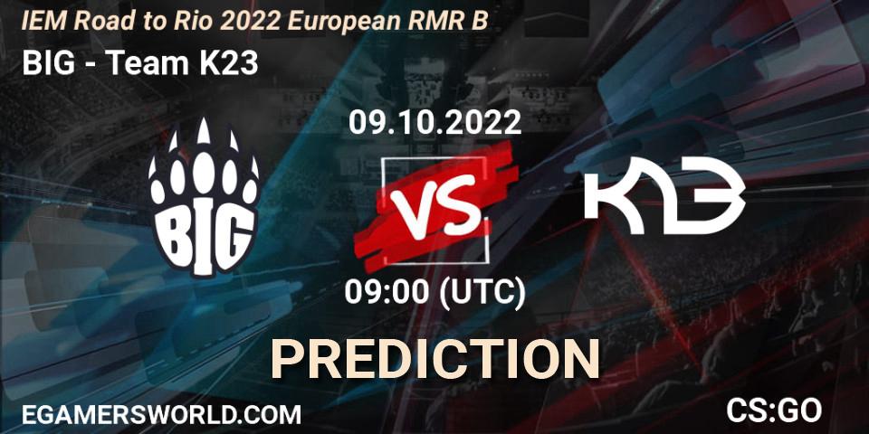 BIG vs Team K23: Betting TIp, Match Prediction. 09.10.2022 at 09:00. Counter-Strike (CS2), IEM Road to Rio 2022 European RMR B