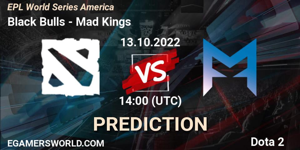 Black Bulls vs Mad Kings: Betting TIp, Match Prediction. 13.10.2022 at 16:00. Dota 2, EPL World Series America