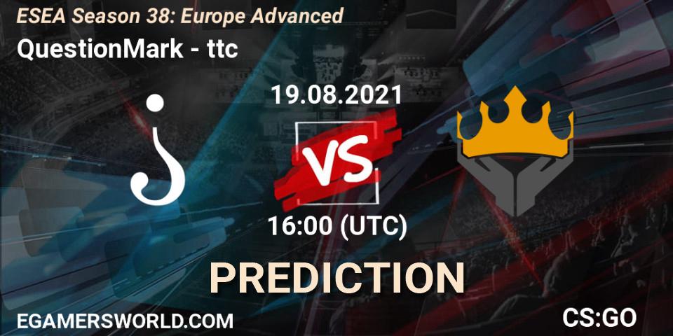 QuestionMark vs ttc: Betting TIp, Match Prediction. 19.08.2021 at 16:00. Counter-Strike (CS2), ESEA Season 38: Advanced Division - Europe