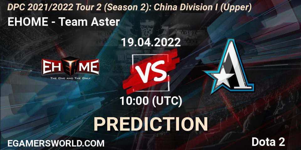 EHOME vs Team Aster: Betting TIp, Match Prediction. 19.04.22. Dota 2, DPC 2021/2022 Tour 2 (Season 2): China Division I (Upper)