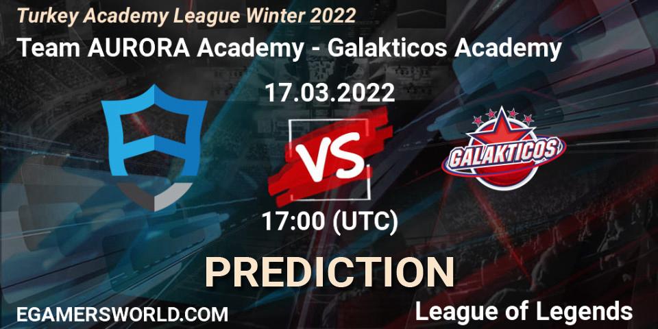 Team AURORA Academy vs Galakticos Academy: Betting TIp, Match Prediction. 17.03.22. LoL, Turkey Academy League Winter 2022