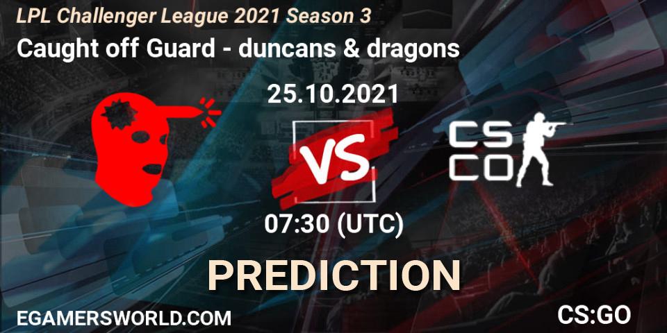 Caught off Guard vs duncans & dragons: Betting TIp, Match Prediction. 25.10.2021 at 07:30. Counter-Strike (CS2), LPL Challenger League 2021 Season 3