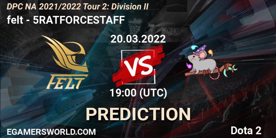 felt vs 5RATFORCESTAFF: Betting TIp, Match Prediction. 20.03.22. Dota 2, DP 2021/2022 Tour 2: NA Division II (Lower) - ESL One Spring 2022