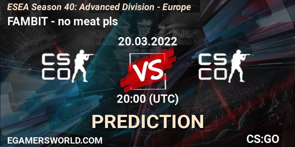 FAMBIT vs no meat pls: Betting TIp, Match Prediction. 20.03.2022 at 20:00. Counter-Strike (CS2), ESEA Season 40: Advanced Division - Europe