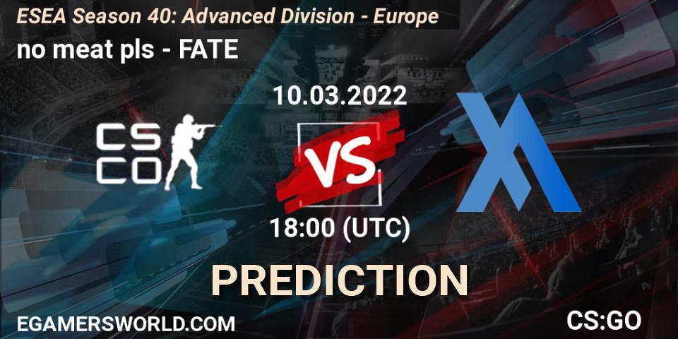 no meat pls vs FATE: Betting TIp, Match Prediction. 10.03.2022 at 18:00. Counter-Strike (CS2), ESEA Season 40: Advanced Division - Europe