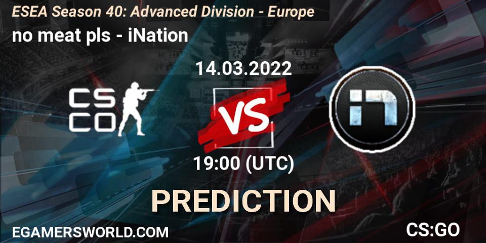 no meat pls vs iNation: Betting TIp, Match Prediction. 14.03.2022 at 19:00. Counter-Strike (CS2), ESEA Season 40: Advanced Division - Europe