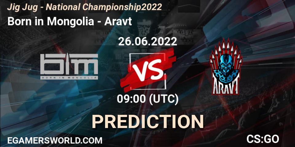 Born in Mongolia vs Aravt: Betting TIp, Match Prediction. 26.06.2022 at 09:00. Counter-Strike (CS2), Jig Jug - National Championship 2022