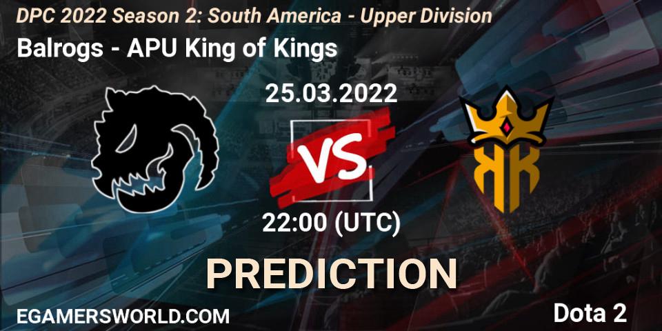 Balrogs vs APU King of Kings: Betting TIp, Match Prediction. 25.03.22. Dota 2, DPC 2021/2022 Tour 2 (Season 2): SA Division I (Upper)