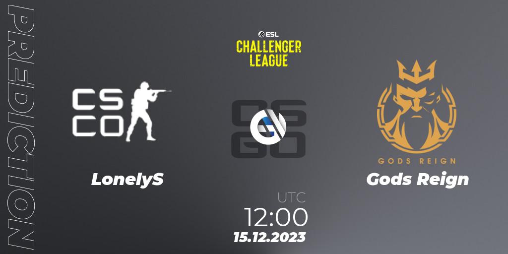 LonelyS vs Gods Reign: Betting TIp, Match Prediction. 15.12.2023 at 12:00. Counter-Strike (CS2), ESL Challenger League Season 46 Relegation: Asia-Pacific