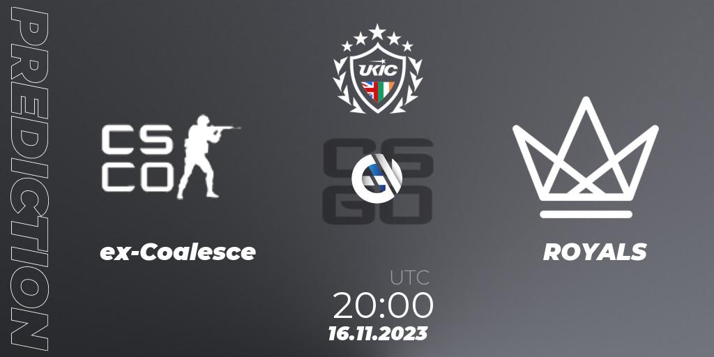 ex-Coalesce vs ROYALS: Betting TIp, Match Prediction. 16.11.2023 at 20:00. Counter-Strike (CS2), UKIC League Season 0: Division 1 - Online Stage