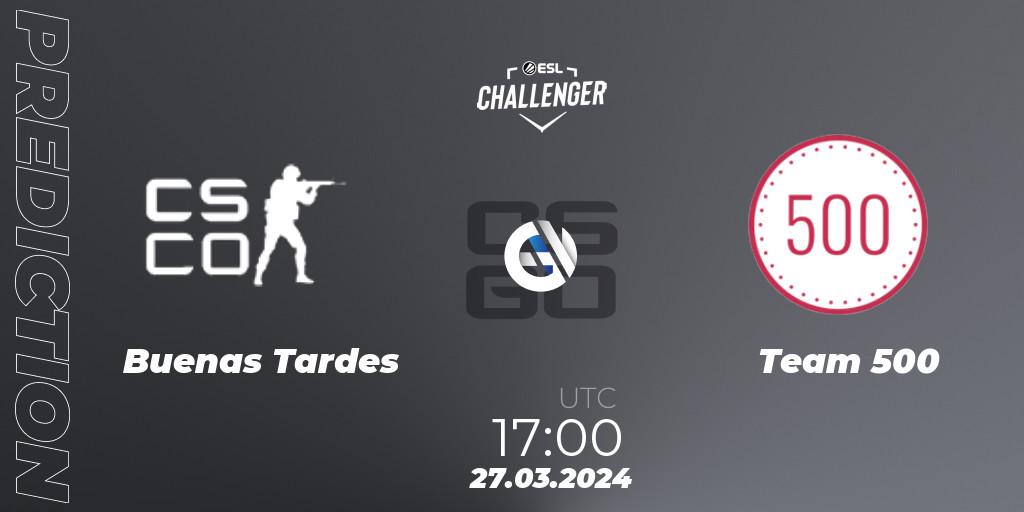 Buenas Tardes vs Team 500: Betting TIp, Match Prediction. 27.03.24. CS2 (CS:GO), ESL Challenger #57: European Open Qualifier