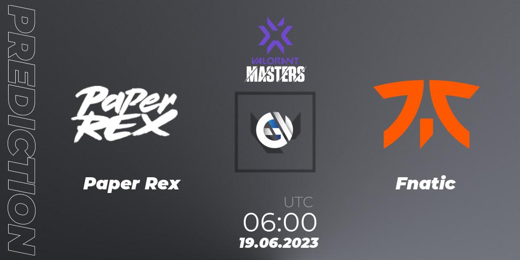 Paper Rex vs Fnatic: Betting TIp, Match Prediction. 19.06.2023 at 06:00. VALORANT, VCT 2023 Masters Tokyo