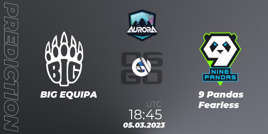 BIG EQUIPA vs 9 Pandas Fearless: Betting TIp, Match Prediction. 05.03.2023 at 18:45. Counter-Strike (CS2), FASTCUP Aurora Cup 2023