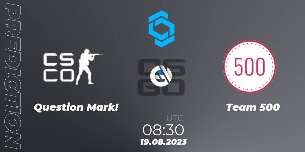 Question Mark! vs Team 500: Betting TIp, Match Prediction. 19.08.2023 at 08:30. Counter-Strike (CS2), CCT East Europe Series #1