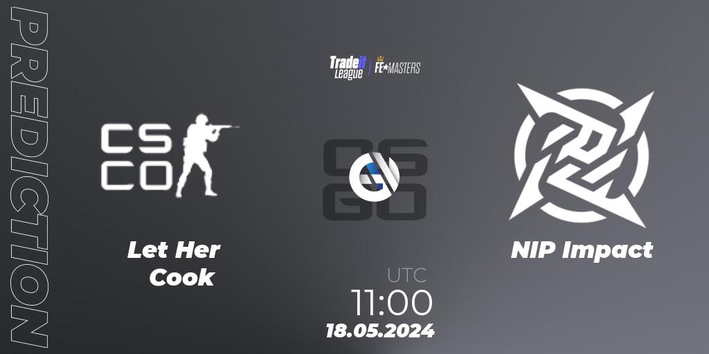 Let Her Cook vs NIP Impact: Betting TIp, Match Prediction. 18.05.2024 at 11:00. Counter-Strike (CS2), Tradeit League FE Masters #3