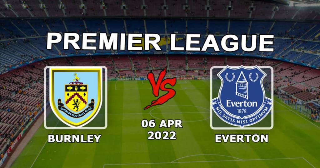 Burnley - Everton: prediction and bet on the Premier League match - 06.04.2022