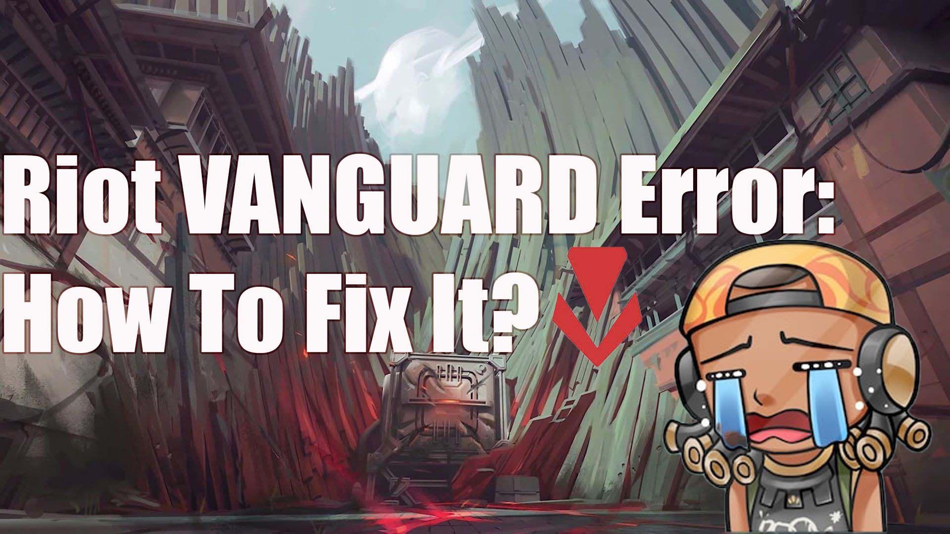 Riot VANGUARD Error: How To Fix It?