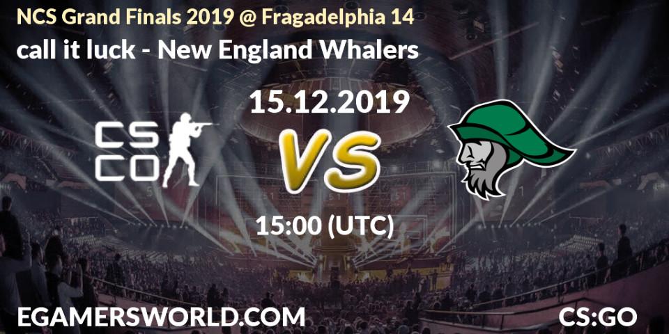 call it luck vs New England Whalers: Betting TIp, Match Prediction. 15.12.19. CS2 (CS:GO), NCS Grand Finals 2019 @ Fragadelphia 14