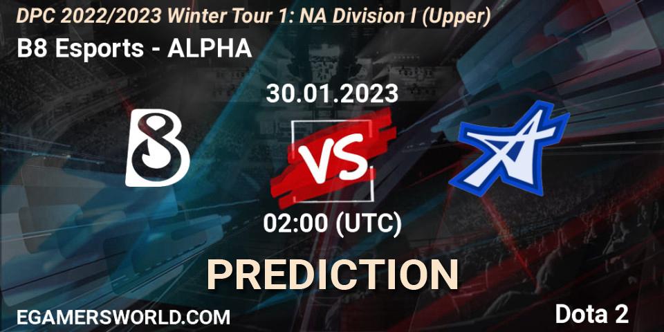 B8 Esports vs ALPHA: Betting TIp, Match Prediction. 30.01.23. Dota 2, DPC 2022/2023 Winter Tour 1: NA Division I (Upper)
