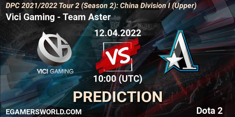 Vici Gaming vs Team Aster: Betting TIp, Match Prediction. 12.04.22. Dota 2, DPC 2021/2022 Tour 2 (Season 2): China Division I (Upper)