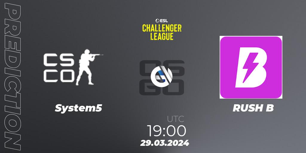 System5 vs RUSH B: Betting TIp, Match Prediction. 29.03.24. CS2 (CS:GO), ESL Challenger League Season 47: Europe