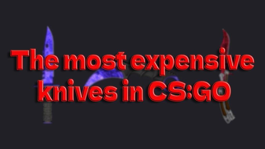 The most expensive CS2 & CS:GO knives skins in 2024