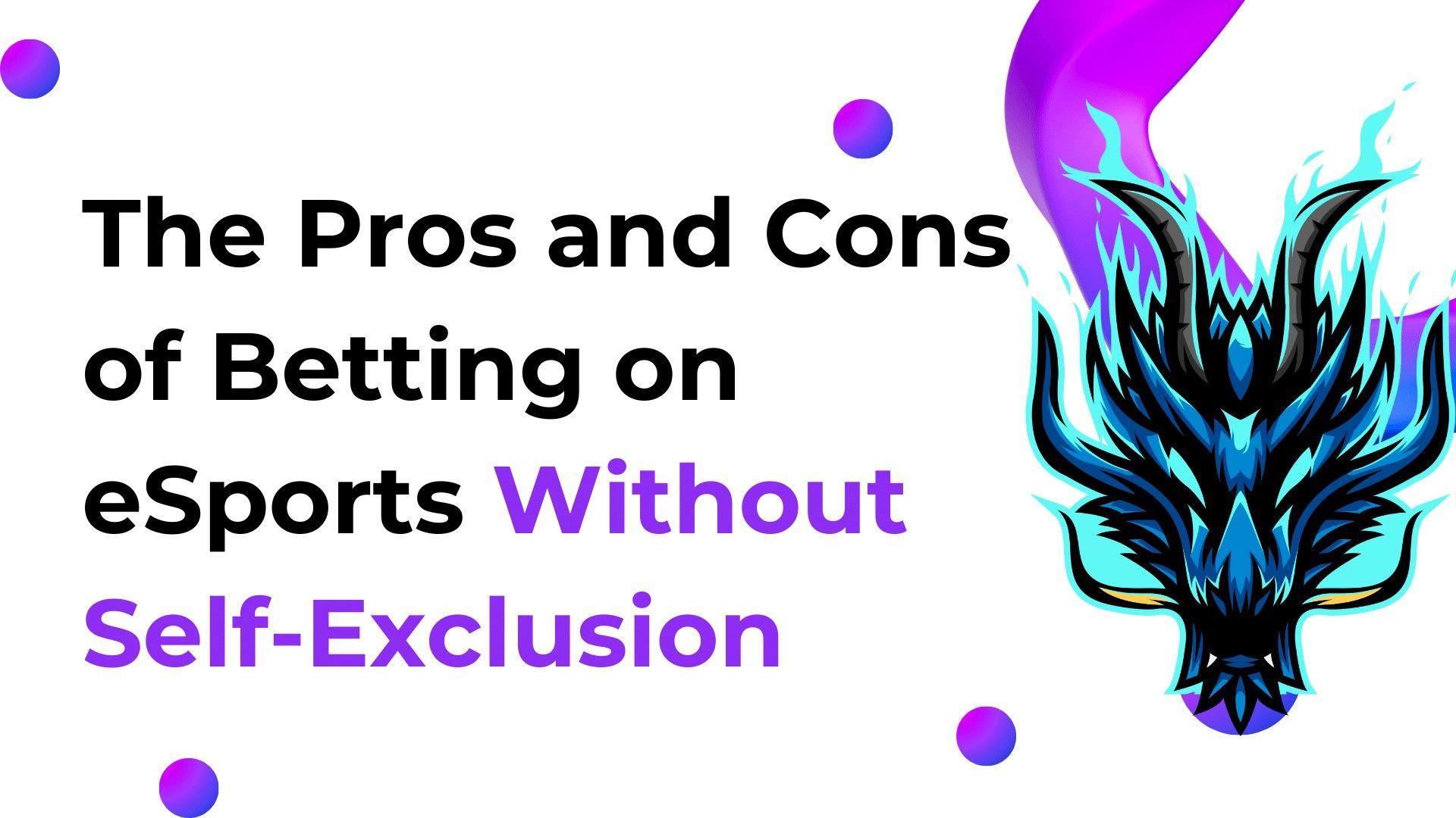 The Pros and Cons of Betting on eSports Without Self-Exclusion
