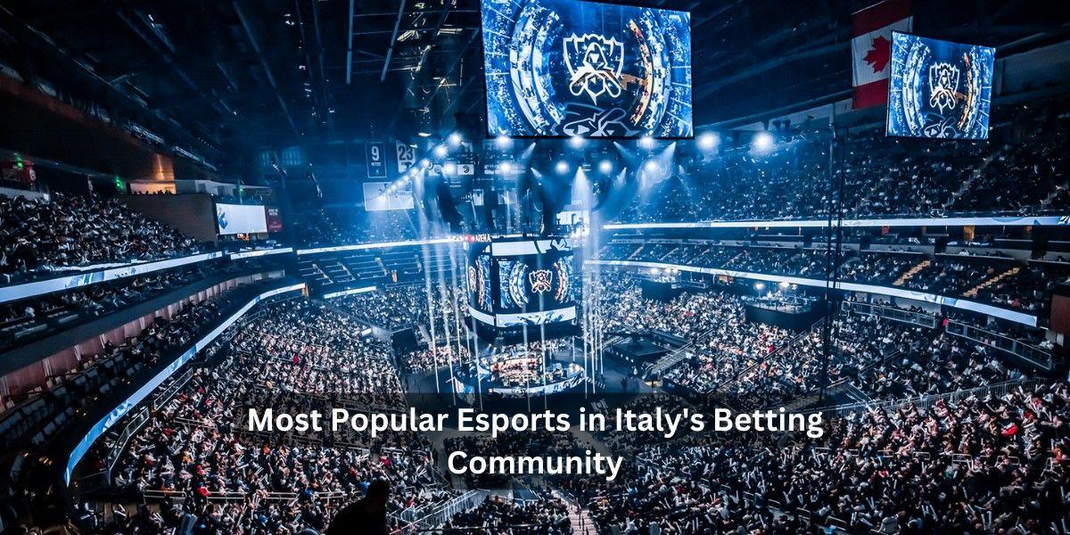 Most Popular Esports in Italy's Betting Community