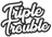 Triple Trouble
