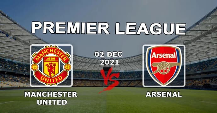 Manchester United - Arsenal: pronostic et pari sur le match de Premier League - 02.12.2021 Manchester United - Arsenal: pronostic et pari sur le match de Premier League - 02.12.2021