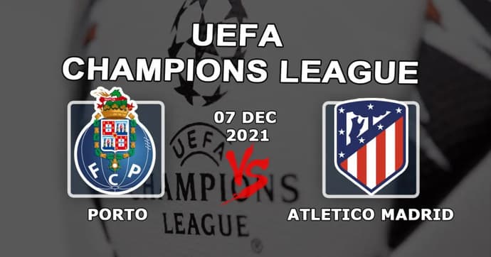 Porto - Atletico Madrid: pronostic et pari sur le match de Ligue des Champions - 07.12.2021 Porto - Atletico Madrid: pronostic et pari sur le match de Ligue des Champions - 07.12.2021