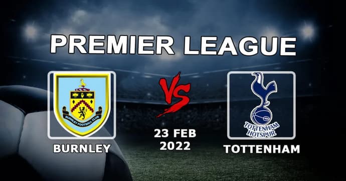 Burnley - Tottenham: prognoza i zakład na mecz Premier League - 23.02.2022 Burnley - Tottenham: prognoza i zakład na mecz Premier League - 23.02.2022